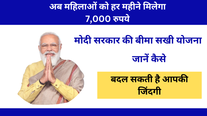 बीमा सखी योजना के तहत महिलाओं को हर महीने 7,000 रुपये की आर्थिक सहायता, मोदी सरकार की पहल